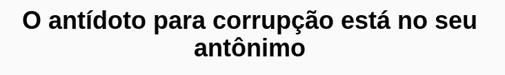 http://coletiva.net/colunas/o-antidoto-para-corrupcao-esta-no-seu-antonimo,123888.jhtml